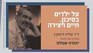 ד"ר טליה דיסקין בשיחה עם יהודה אטלס: על ילדים בסיכון, חיים ויצירה