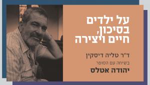ד"ר טליה דיסקין בשיחה עם יהודה אטלס: על ילדים בסיכון, חיים ויצירה